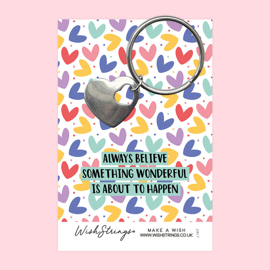 ALWAYS BELIEVE SOMETHING WONDERFUL - HEART KEYRING - J147